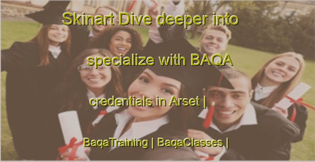 Skinart Dive deeper into specialize with BAQA credentials in Arset | BaqaTraining | BaqaClasses | SkinartTraining-Sweden